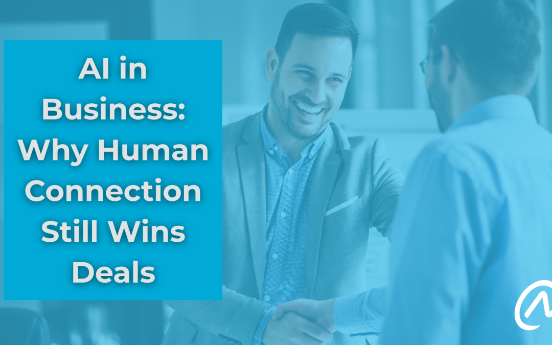 AI in Business: Why Human Connection Still Wins Deals